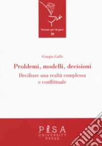 Problemi, modelli, decisioni. Decifrare una realtà complessa e conflittuale libro di Gallo Giorgio