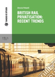 British Rail privatisation: recent trends libro di Patuelli Alessia