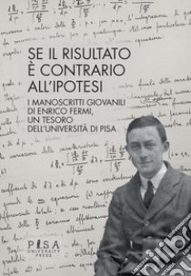 Se il risultato è contrario all'ipotesi. I manoscritti giovanili di Enrico Fermi, un tesoro dell'Università di Pisa libro