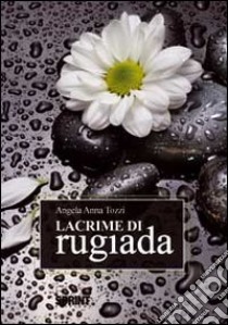 Lacrime di rugiada libro di Tozzi Angela A.