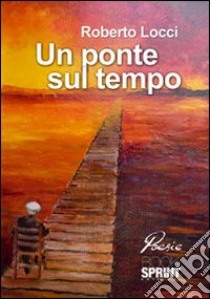 Un ponte sul tempo libro di Locci Roberto