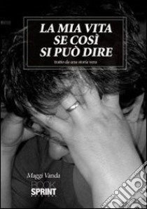 La mia vita se così si può dire libro di Maggi Vanda