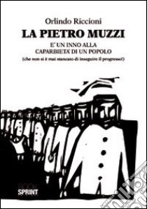 La Pietro Muzzi è un inno alla caparbietà di un popolo (che non si è mai stancato di inseguire il progresso!) libro di Riccioni Orlindo