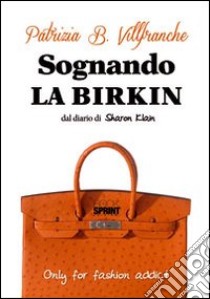 Sognando la «Birkin». Dal diario di Sharon Klain libro di Villefranche Patrizia B.