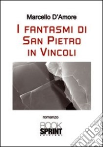 I fantasmi di San Pietro in Vincoli libro di D'Amore Marcello