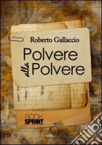 Polvere alla polvere libro di Gallaccio Roberto