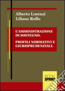 L'amministrazione di sostegno. Profili normativi e giusrisprudenziali libro di Lorenzi Alberto; Rullo Liliana