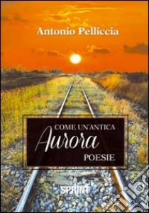 Come un'antica aurora libro di Pelliccia Antonio