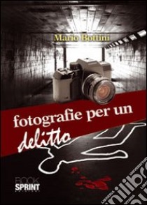 Fotografie per un delitto libro di Bottini Mario