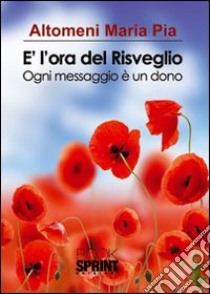 È l'ora del risveglio. Ogni messaggio è un dono libro di Altomeni M. Pia