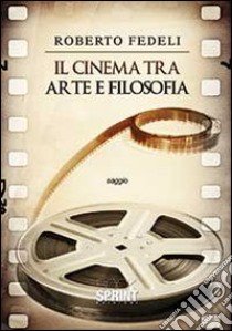 Il cinema tra arte e filosofia libro di Fedeli Roberto