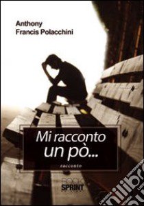 Mi racconto un po' libro di Francis Polacchini Anthony