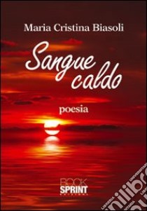 Sangue caldo libro di Biasoli Maria Cristina