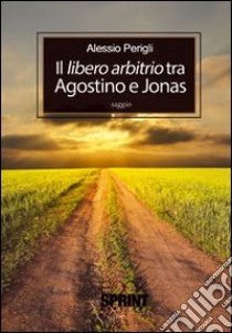 Libero arbitrio tra Agostino e Jonas libro di Perigli Alessio