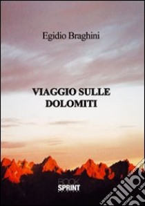 Viaggio sulle Dolomiti libro di Braghini Egidio