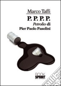 P. P. P. P. «Petrolio» di Pier Paolo Pasolini libro di Taffi Marco