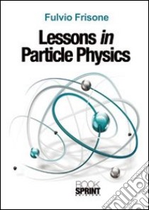 Lessons in particle physics libro di Frisone Fulvio