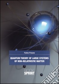 Quantum theory of large systems of non relativistic matter libro di Frisone Fulvio