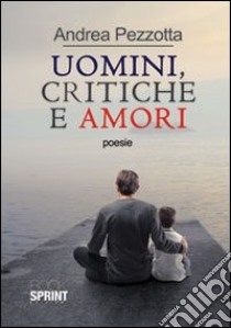 Uomini, critiche e amori libro di Pezzotta Andrea