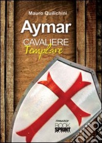 Aymar cavaliere templare libro di Quilichini Mauro