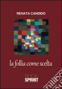 La follia come scelta libro di Candido Renata