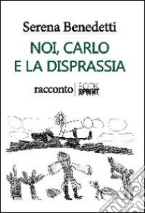 Noi, Carlo e la disprassia libro di Benedetti Serena