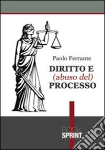 Diritto e (abuso del) processo libro di Ferrante Paolo