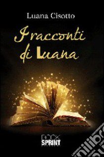 I racconti di Luana libro di Cisotto Luana