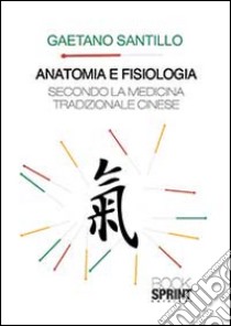 Anatomia e fisiologia secondo la medicina tradizionale cinese libro di Santillo Gaetano