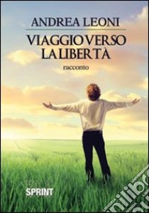 Viaggio verso la libertà libro di Leoni Andrea