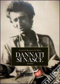 Dannati si nasce libro di Del Melo Carmelo R.