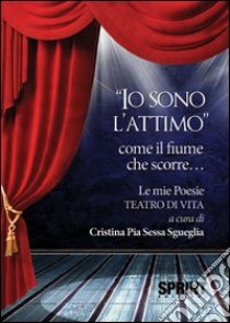 «Io sono l'attimo» come il fiume che scorre... libro di Sessa Sgueglia Cristina Pia