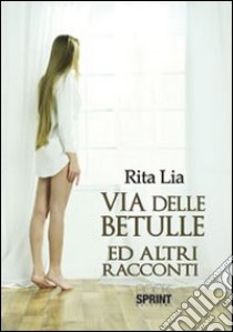 Via delle betulle ed altri racconti libro di Lia Rita