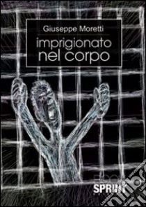 Imprigionato nel corpo libro di Moretti Giuseppe