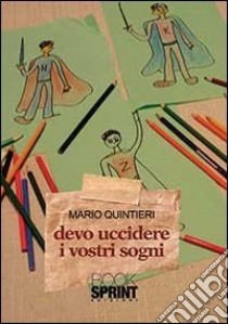 Devo uccidere i vostri sogni libro di Quintieri Mario