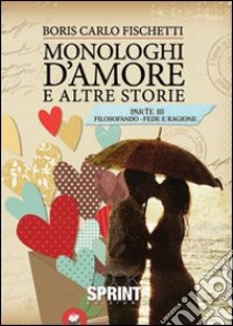 Monologhi d'amore e altre storie. Filosofando fede e ragione libro di Fischetti Boris C.