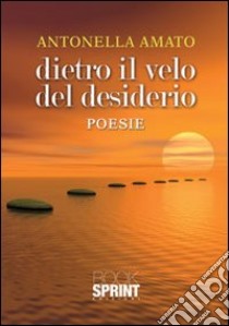 Dietro il velo del desiderio libro di Amato Antonella