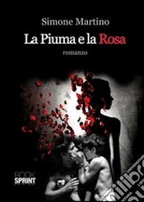 La piuma e la rosa libro di Martino Simone