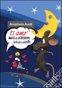 Ti amo bellezza intoccabile libro di Ausili Anastasia