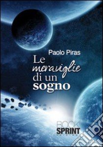 Le meraviglie di un sogno libro di Piras Paolo