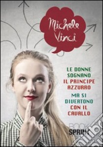 Le donne sognano il principe azzurro ma si divertono con il cavallo libro di Vinci Michele