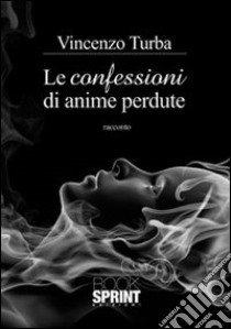 Le confessioni di anime perdute libro di Turba Vincenzo