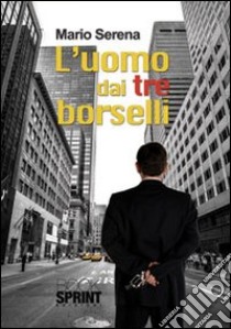 L'uomo dai tre borselli libro di Serena Mario