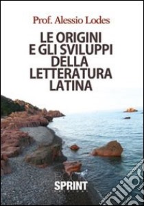 Le origini e gli sviluppi della letteratura latina libro di Lodes Alessio