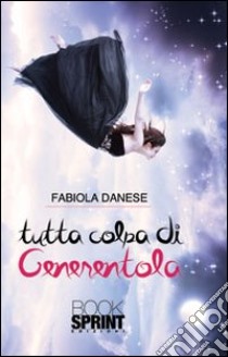 Tutta colpa di Cenerentola libro di Danese Fabiola