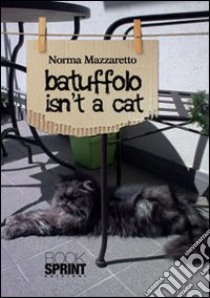 Batuffolo isn't a cat. Ediz. italiana libro di Mazzaretto Norma