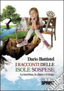 I racconti delle isole sospese. La bambina, la chiave e il drago libro di Battistel Dario