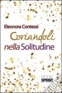 Coriandoli nella solitudine libro di Contessi Eleonora