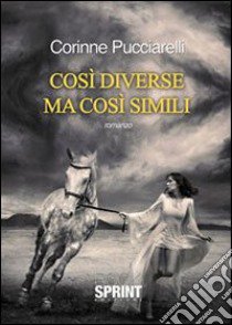 Così diverse ma così simili libro di Pucciarelli Corinne