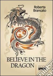 Believe in the dragon libro di Brancato Roberta